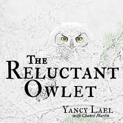 The Reluctant Owlet by Lael, Yancy
