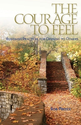 The Courage to Feel: Buddhist Practices for Opening to Others by Preece, Rob