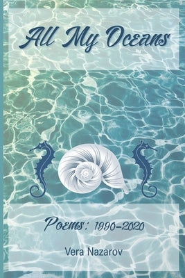 All My Oceans: Poems: 1990-2020 by Nazarov, Vera