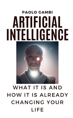 Artificial intelligence: what it is and how it is already changing your life by Gambi, Paolo