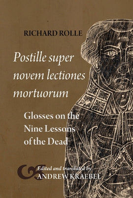 Richard Rolle, Postille Super Novem Lectiones Mortuorum / Glosses on the Nine Lessons of the Dead by Kraebel, Andrew