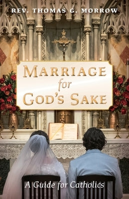 Marriage for God's Sake: A Guide for Catholics by Morrow, Thomas G.