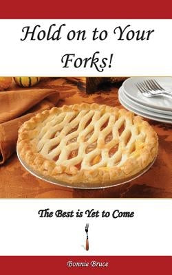 Hold on to Your Forks!: The Best is Yet to Come by Bruce, Bonnie