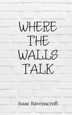 Where the Walls Talk by Ravenscroft, Isaac