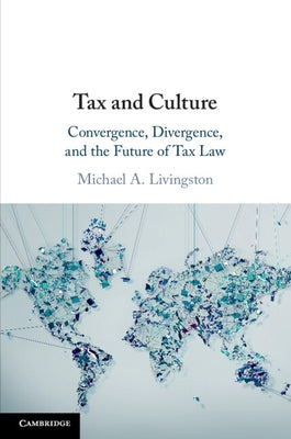 Tax and Culture: Convergence, Divergence, and the Future of Tax Law by Livingston, Michael A.