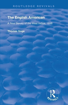 The English American: A New Survey of the West Indies, 1648 by Gage, Thomas