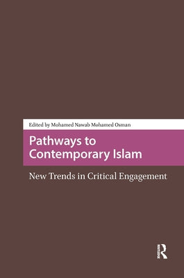Pathways to Contemporary Islam: New Trends in Critical Engagement by Osman, Mohamed Nawab Mohamed