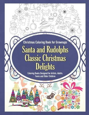 Christmas Coloring Book for Grownups Santa and Rudolphs Classic Christmas Delights Coloring Books Designed for Artists, Adults, Teens and Older Childr by Sure, Grace