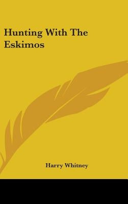 Hunting With The Eskimos by Whitney, Harry