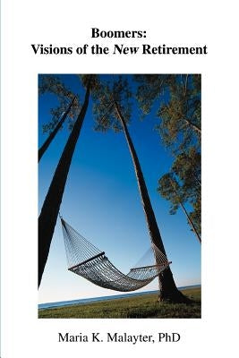 Boomers: Visions of the New Retirement by Malayter, Maria K.