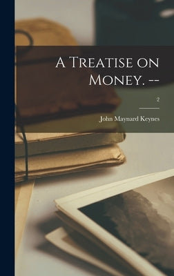 A Treatise on Money. --; 2 by Keynes, John Maynard 1883-1946