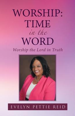 Worship: Time in the Word: Worship the Lord in Truth by Reid, Evelyn Pettie