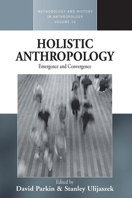 Holistic Anthropology: Emergence and Convergence by Parkin, David