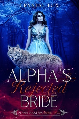 Alpha's Rejected Bride (Alpha Masters Book Two) by Fox, Crystal