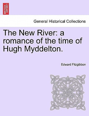 The New River: A Romance of the Time of Hugh Myddelton. by Fitzgibbon, Edward