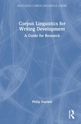 Corpus Linguistics for Writing Development: A Guide for Research by Durrant, Philip
