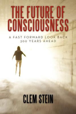 The Future of Consciousness by Stein, Clem