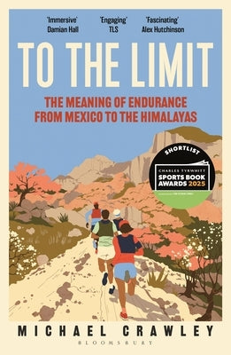 To the Limit: The Meaning of Endurance from Mexico to the Himalayas by Crawley, Michael