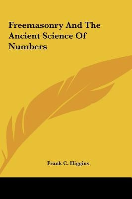 Freemasonry And The Ancient Science Of Numbers by Higgins, Frank C.