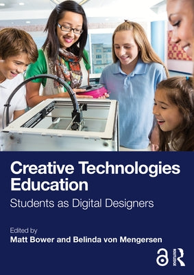Creative Technologies Education: Students as Digital Designers by Bower, Matt