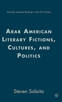 Arab American Literary Fictions, Cultures, and Politics by Salaita, S.