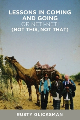 Lessons in Coming and Going or Neti-neti (Not this not that) by Glicksman, Rusty