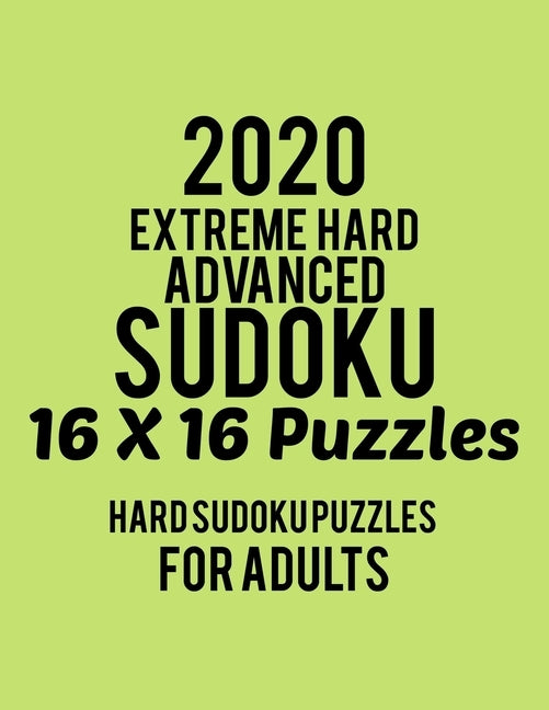 2020 Extreme Hard Advanced Sudoku 16*16 Puzzles: Hard Level for Adults - All 16*16 Hard 80+ Sudoku - Sudoku Puzzle Books - Sudoku Puzzle Books Hard - by Rs Sudoku Puzzle