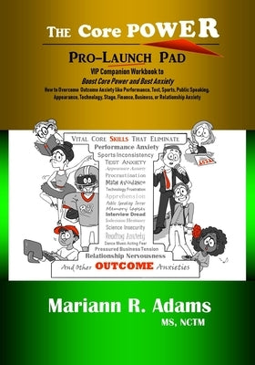 Core Power Pro-Launch Pad: VIP Companion Workbook to Boost Core Power and Bust Anxiety. How to Overcome Outcome Anxiety like Performance, Test, S by Adams, Mariann R.