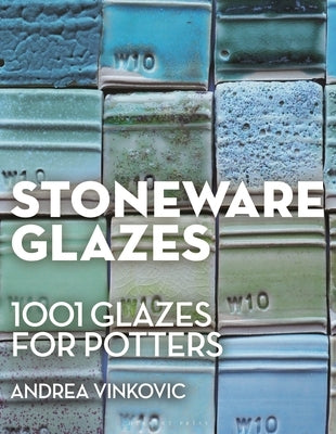 Stoneware Glazes: 1001 Recipes for Potters by Vinkovic, Andrea