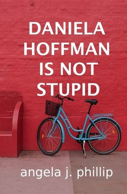 Daniela Hoffman Is Not Stupid by Phillip, Angela J.