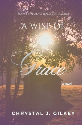 A Wisp of Grace: Book 3 in Shady Springs Virtue Series by Gilkey, Chrystal J.