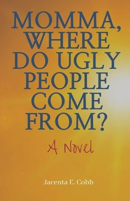 Momma, Where Do Ugly People Come From? by Cobb, Jacenta E.