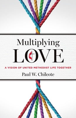 Multiplying Love: A Vision of United Methodist Life Together by Chilcote, Paul W.