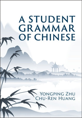 A Student Grammar of Chinese by Zhu, Yongping