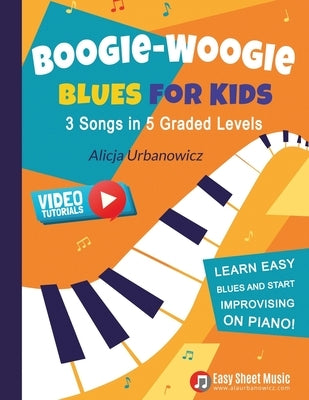 Boogie Woogie Blues for Kids - 3 Songs in 5 Graded Levels: Learn easy blues and start improvising on piano! Simple sheet music for beginners. by Urbanowicz, Alicja