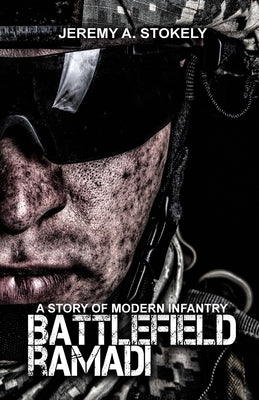 Battlefield Ramadi: A Story of Modern Infantry by Stokely, Jeremy
