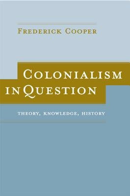Colonialism in Question: Theory, Knowledge, History by Cooper, Frederick