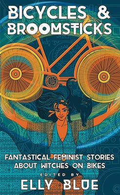 Bicycles & Broomsticks: Fantastical Feminist Stories about Witches on Bikes by Blue, Elly