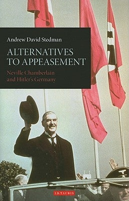 Alternatives to Appeasement: Neville Chamberlain and Hitler's Germany by Stedman, Andrew David