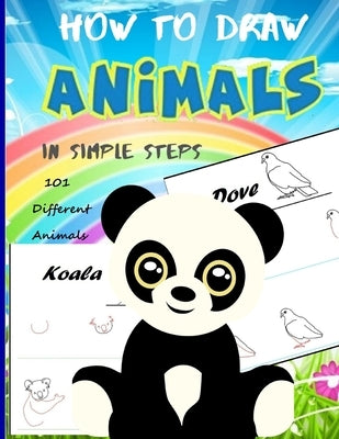How To Draw Animals In Simple Steps: A Step-by-Step Drawing and Activity Book for Kids to Learn to Draw Cute Animal by Green, Lisa