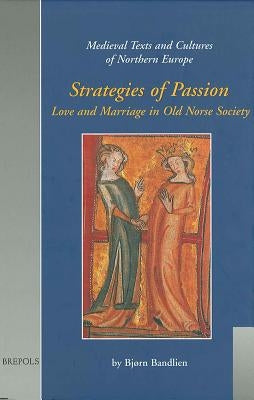 Strategies of Passion: Love and Marriage in Medieval Iceland and Norway by Bandlien, Bjorn