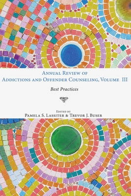 Annual Review of Addictions and Offender Counseling, Volume III: Best Practices by Lassiter, Pamela S.