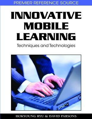 Innovative Mobile Learning: Techniques and Technologies by Ryu, Hokyoung