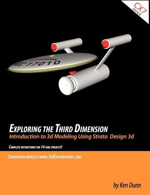 Exploring the Third Dimension: Introduction to 3d Modeling Using Strata Design 3d by Dunn, Ken