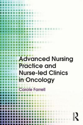Advanced Nursing Practice and Nurse-led Clinics in Oncology by Farrell, Carole