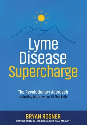 Lyme Disease Supercharge: The Revolutionary Approach to Getting Better When All Else Fails by Cagua-Koo, Daniel