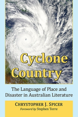 Cyclone Country: The Language of Place and Disaster in Australian Literature by Spicer, Chrystopher J.
