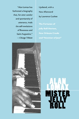 Mister Jelly Roll: The Fortunes of Jelly Roll Morton, New Orleans Creole and Inventor of Jazz by Lomax, Alan