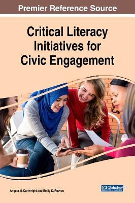 Critical Literacy Initiatives for Civic Engagement by Cartwright, Angela M.