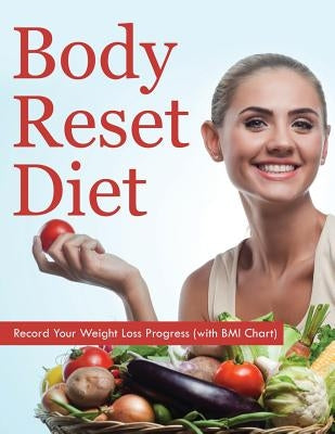 Body Reset Diet: Record Your Weight Loss Progress (with BMI Chart) by Speedy Publishing LLC